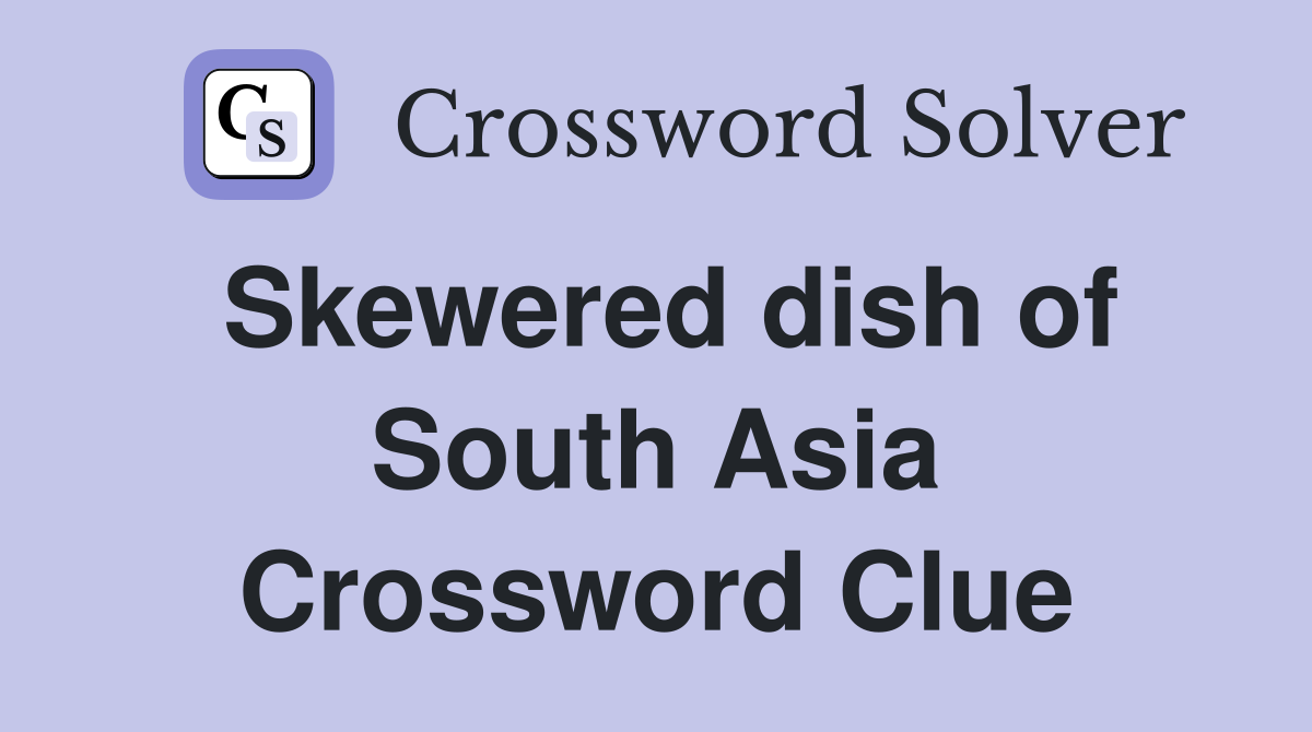 Skewered dish of South Asia Crossword Clue Answers Crossword Solver